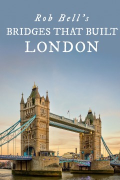 Rob Bells Bridges That Built London